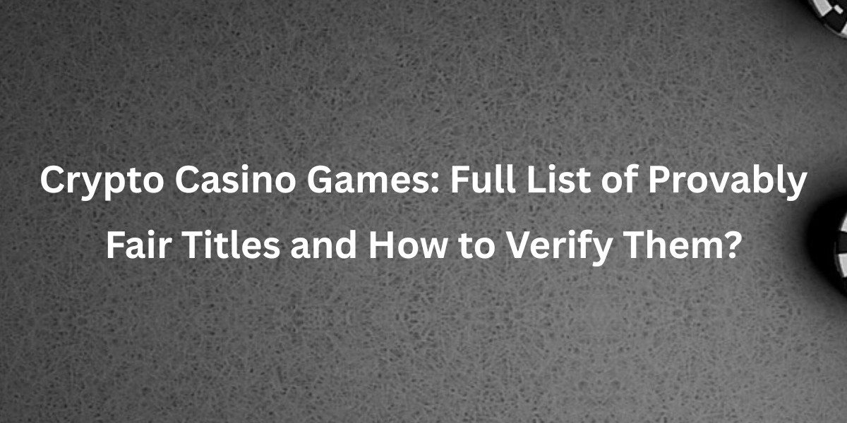 Crypto Casino Games: Full List of Provably Fair Titles and How to Verify Them?